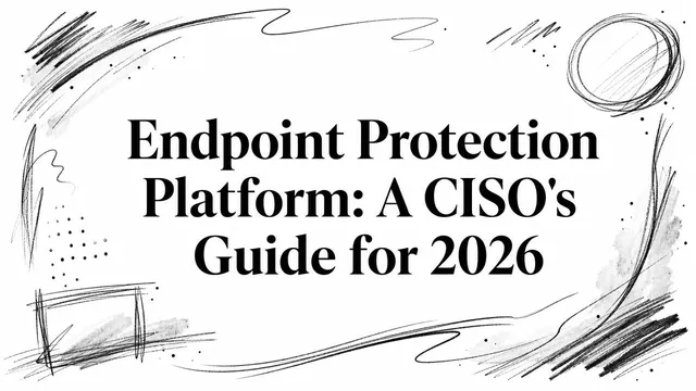 Endpoint Protection Platform: A CISO’s Guide for 2026