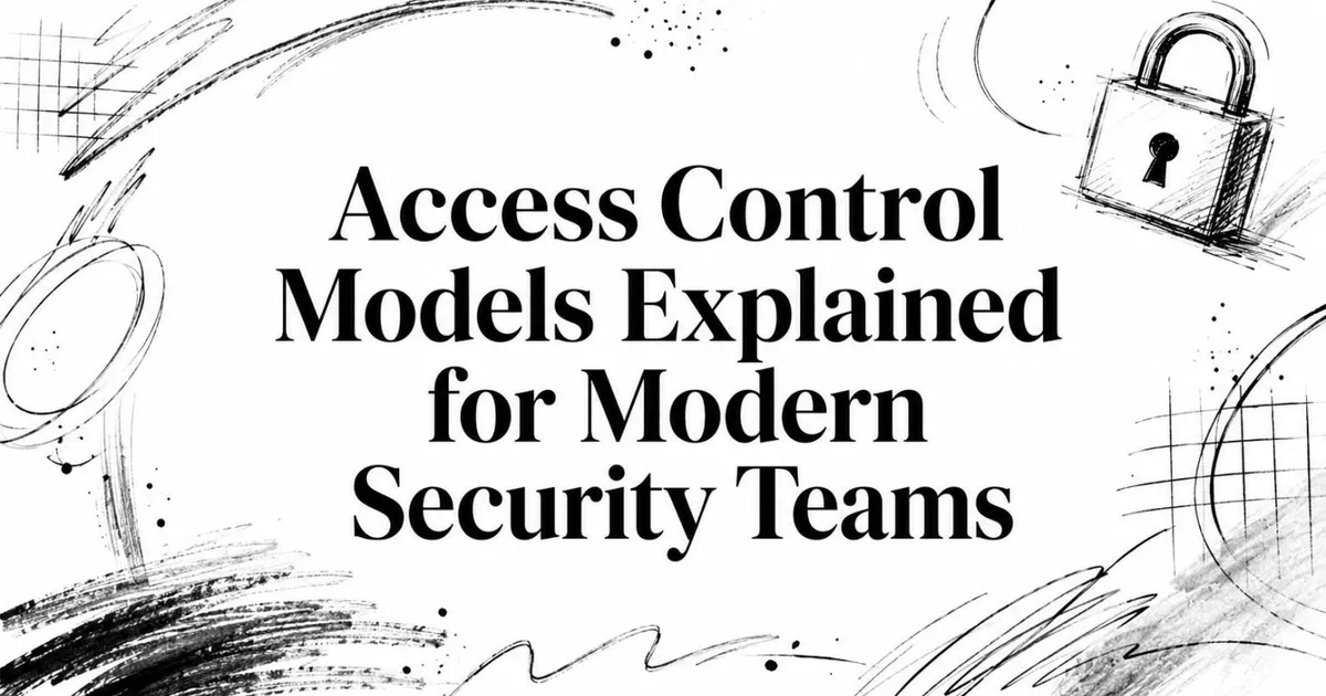 Access Control Models Explained for Modern Security Teams