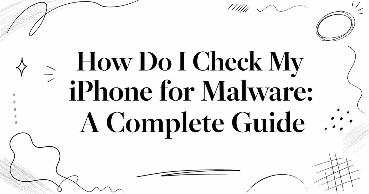 How Do I Check My iPhone for Malware: A Complete Guide