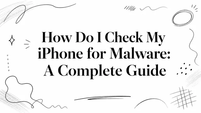How Do I Check My iPhone for Malware: A Complete Guide