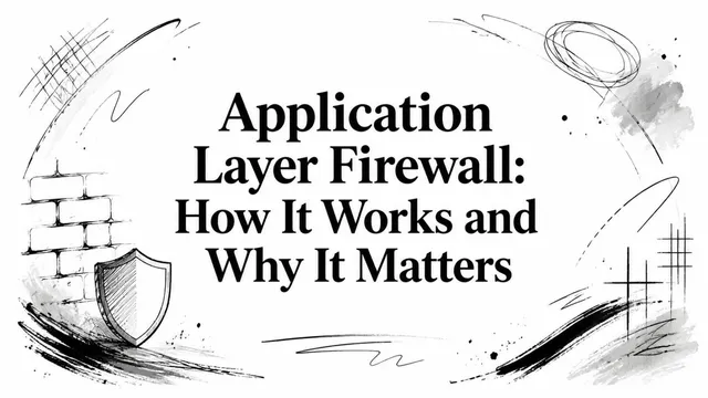 Application Layer Firewall: How It Works and Why It Matters