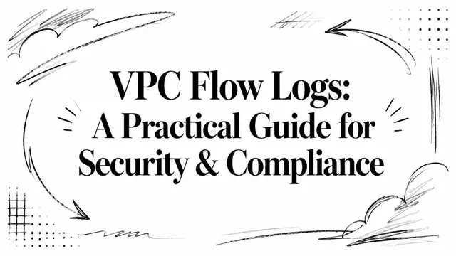 VPC Flow Logs: A Practical Guide for Security & Compliance