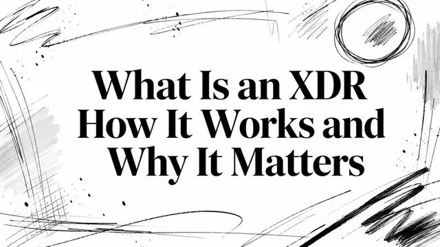 What Is an XDR How It Works and Why It Matters