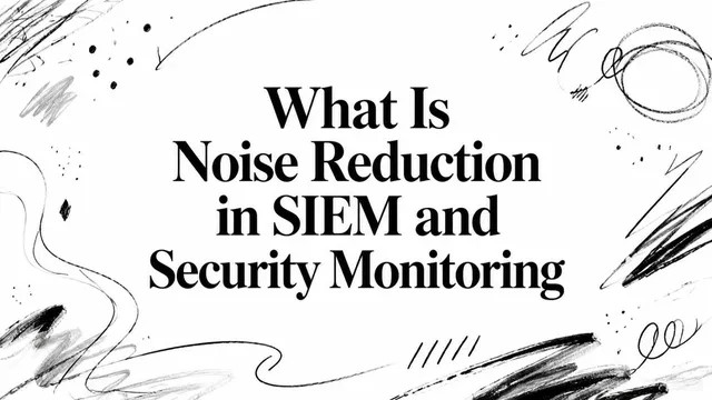 What Is Noise Reduction in SIEM and Security Monitoring