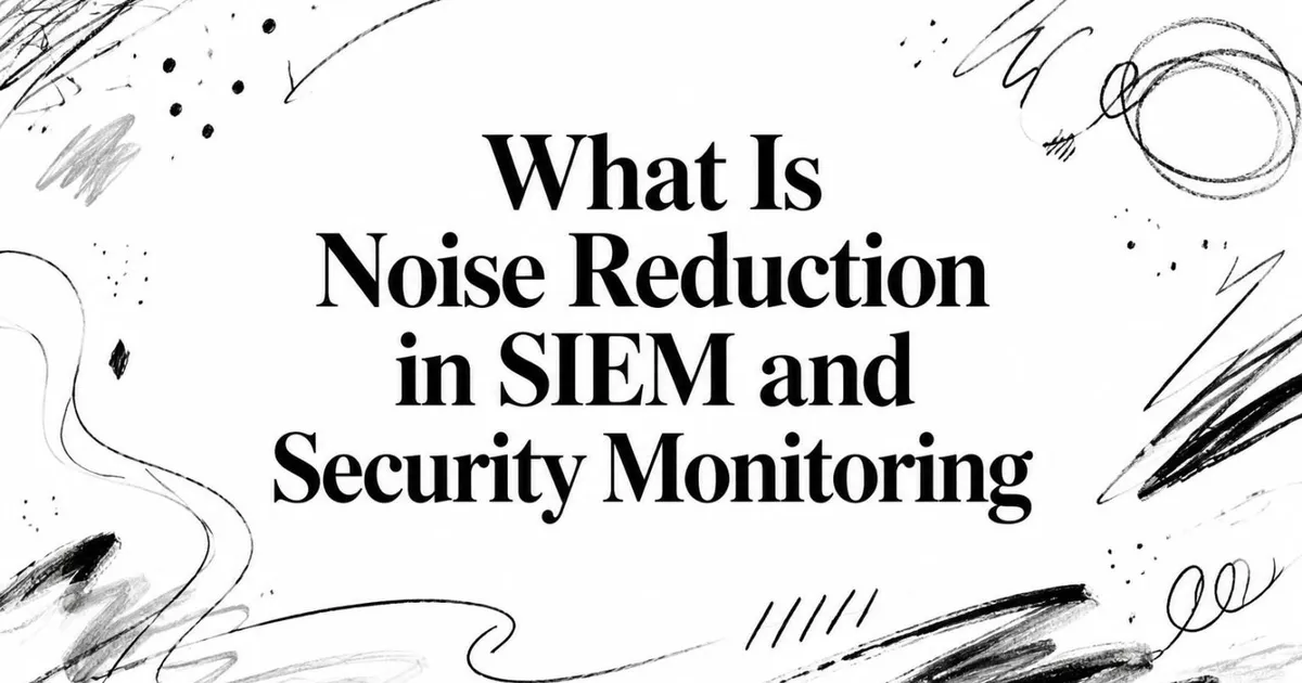 What Is Noise Reduction in SIEM and Security Monitoring