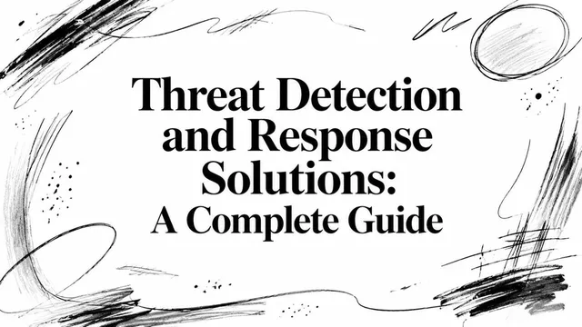 Threat Detection and Response Solutions: A Complete Guide